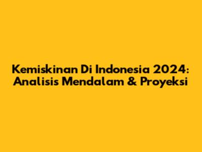 Kemiskinan Di Indonesia 2024: Analisis Mendalam & Proyeksi