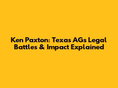Ken Paxton: Texas AG's Legal Battles & Impact Explained