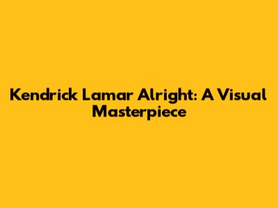 Kendrick Lamar 'Alright': A Visual Masterpiece