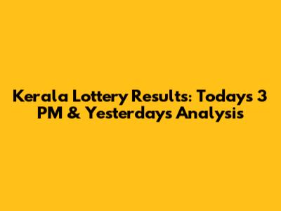 Kerala Lottery Results: Today's 3 PM & Yesterday's Analysis