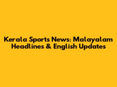 Kerala Sports News: Malayalam Headlines & English Updates