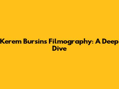 Kerem Bursin's Filmography: A Deep Dive