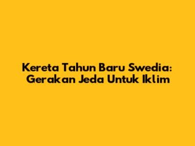 Kereta Tahun Baru Swedia: Gerakan Jeda Untuk Iklim
