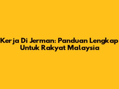 Kerja Di Jerman: Panduan Lengkap Untuk Rakyat Malaysia