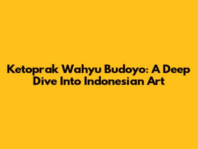 Ketoprak Wahyu Budoyo: A Deep Dive Into Indonesian Art