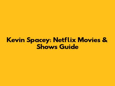 Kevin Spacey: Netflix Movies & Shows Guide