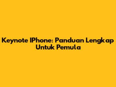 Keynote IPhone: Panduan Lengkap Untuk Pemula