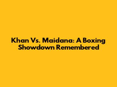 Khan Vs. Maidana: A Boxing Showdown Remembered