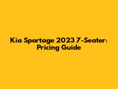 Kia Sportage 2023 7-Seater: Pricing Guide