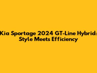Kia Sportage 2024 GT-Line Hybrid: Style Meets Efficiency