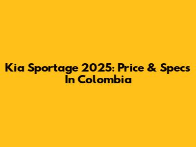 Kia Sportage 2025: Price & Specs In Colombia