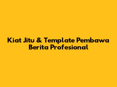 Kiat Jitu & Template Pembawa Berita Profesional