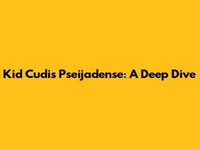Kid Cudi's Pseijadense: A Deep Dive