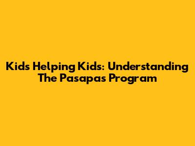 Kids Helping Kids: Understanding The Pasapas Program