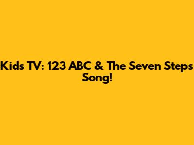 Kids TV: 123 ABC & The Seven Steps Song!
