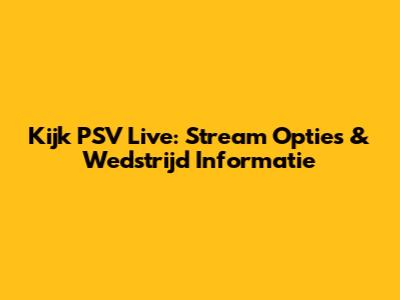 Kijk PSV Live: Stream Opties & Wedstrijd Informatie
