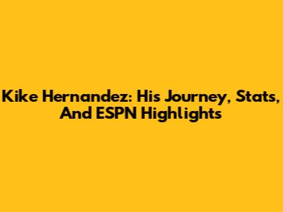 Kike Hernandez: His Journey, Stats, And ESPN Highlights
