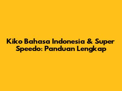 Kiko Bahasa Indonesia & Super Speedo: Panduan Lengkap