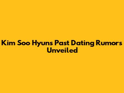 Kim Soo Hyun's Past Dating Rumors Unveiled