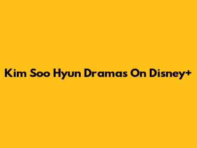 Kim Soo Hyun Dramas On Disney+