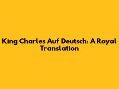King Charles Auf Deutsch: A Royal Translation
