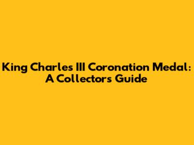 King Charles III Coronation Medal: A Collector's Guide