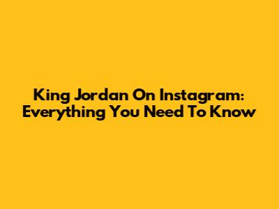 King Jordan On Instagram: Everything You Need To Know