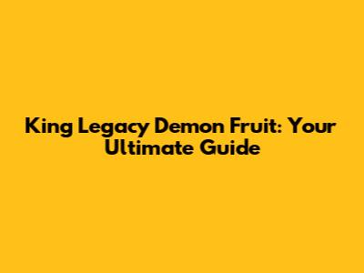 King Legacy Demon Fruit: Your Ultimate Guide