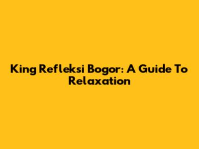 King Refleksi Bogor: A Guide To Relaxation