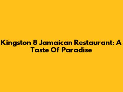 Kingston 8 Jamaican Restaurant: A Taste Of Paradise