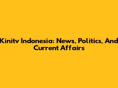 Kinitv Indonesia: News, Politics, And Current Affairs
