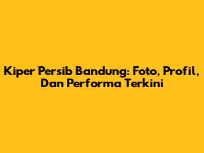 Kiper Persib Bandung: Foto, Profil, Dan Performa Terkini