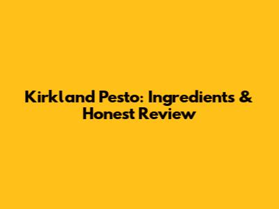 Kirkland Pesto: Ingredients & Honest Review
