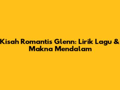 Kisah Romantis Glenn: Lirik Lagu & Makna Mendalam