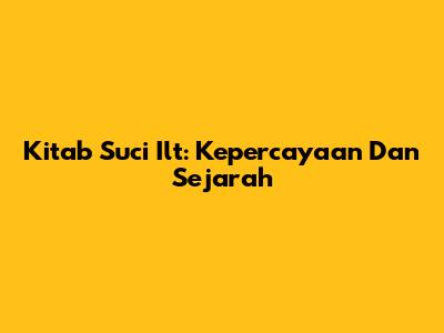 Kitab Suci Ilt: Kepercayaan Dan Sejarah