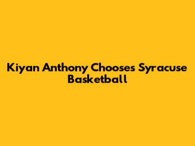 Kiyan Anthony Chooses Syracuse Basketball