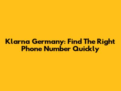 Klarna Germany: Find The Right Phone Number Quickly