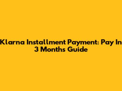 Klarna Installment Payment: Pay In 3 Months Guide