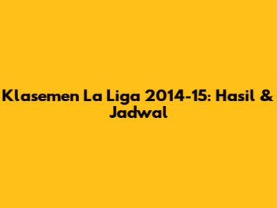 Klasemen La Liga 2014-15: Hasil & Jadwal
