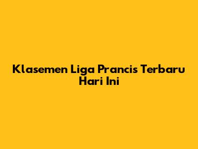 Klasemen Liga Prancis Terbaru Hari Ini