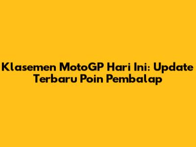Klasemen MotoGP Hari Ini: Update Terbaru Poin Pembalap