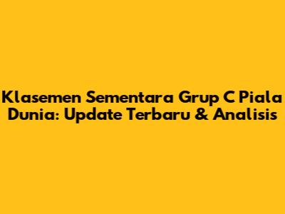 Klasemen Sementara Grup C Piala Dunia: Update Terbaru & Analisis