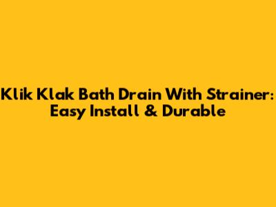 Klik Klak Bath Drain With Strainer: Easy Install & Durable