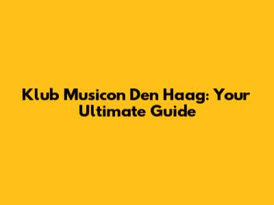 Klub Musicon Den Haag: Your Ultimate Guide