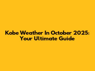 Kobe Weather In October 2025: Your Ultimate Guide