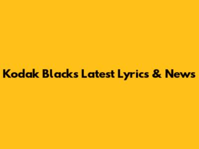 Kodak Black's Latest Lyrics & News