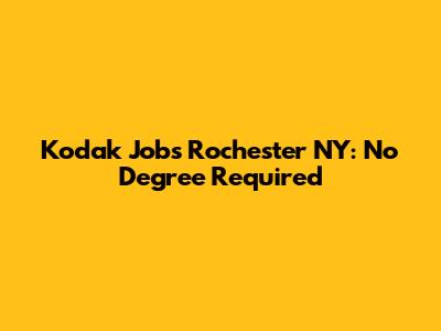 Kodak Jobs Rochester NY: No Degree Required