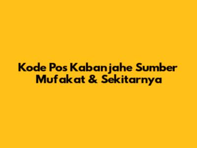 Kode Pos Kabanjahe Sumber Mufakat & Sekitarnya