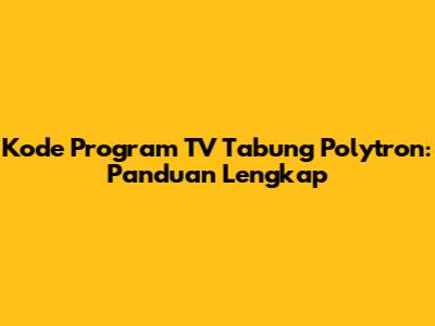 Kode Program TV Tabung Polytron: Panduan Lengkap