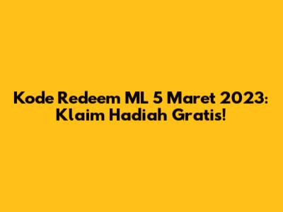 Kode Redeem ML 5 Maret 2023: Klaim Hadiah Gratis!